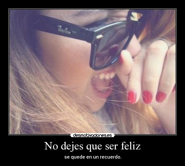 No dejes que ser feliz - se quede en un recuerdo.