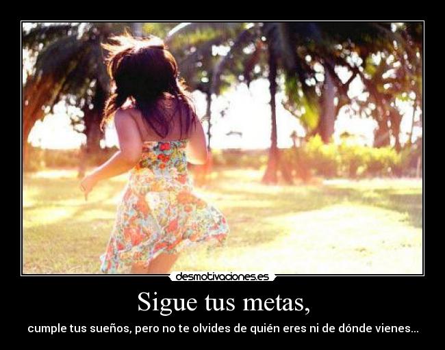 Sigue tus metas, - 
