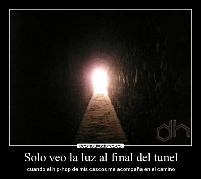 Solo veo la luz al final del tunel - cuando el hip-hop de mis cascos me acompaña en el camino