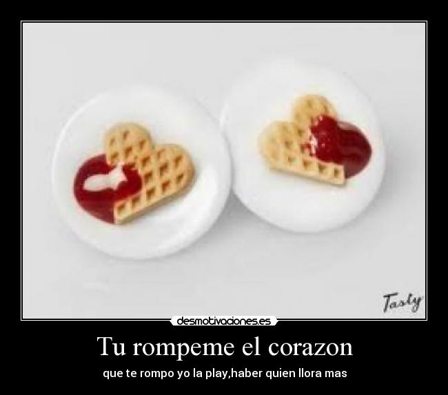 Tu rompeme el corazon -