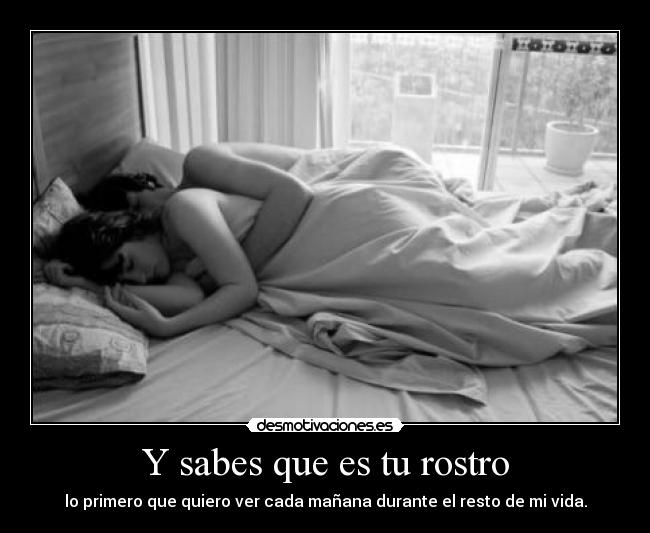 Y sabes que es tu rostro -