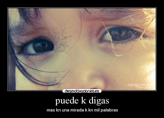 puede k digas - mas kn una mirada k kn mil palabras