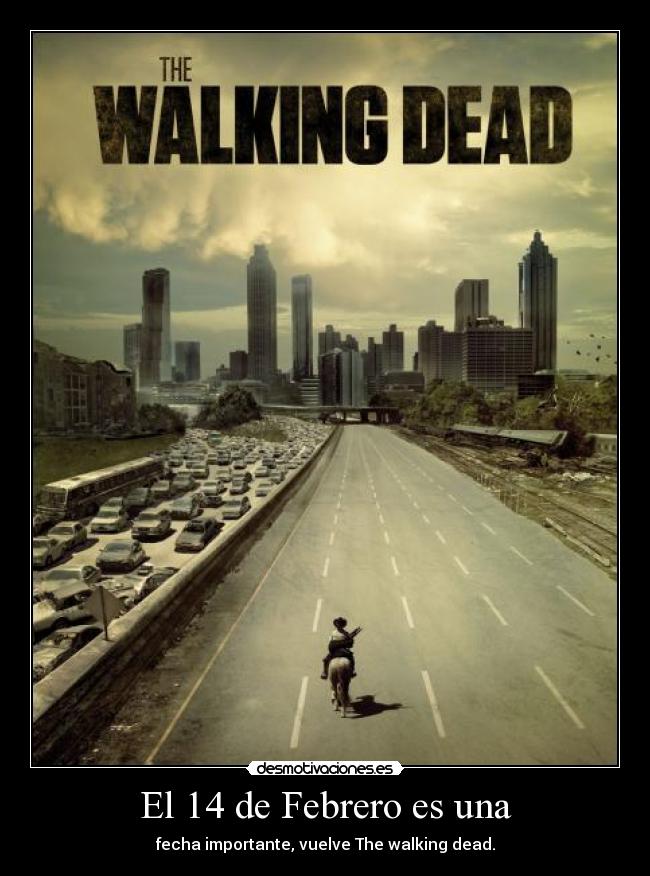 El 14 de Febrero es una - fecha importante, vuelve The walking dead.