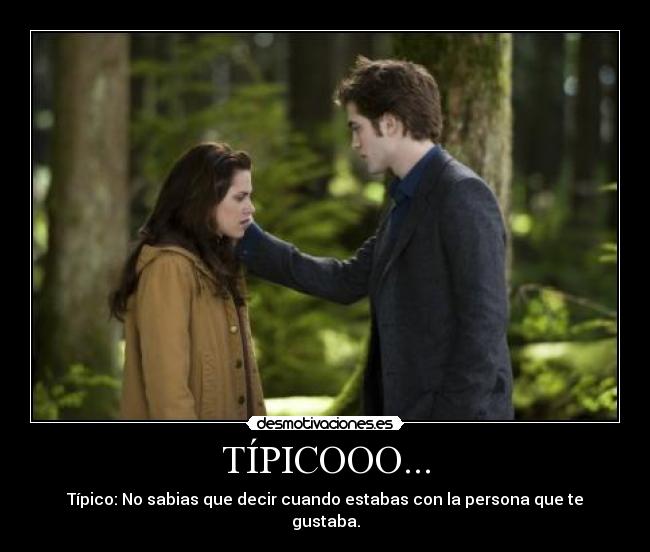 TÍPICOOO... - Típico: No sabias que decir cuando estabas con la persona que te gustaba.