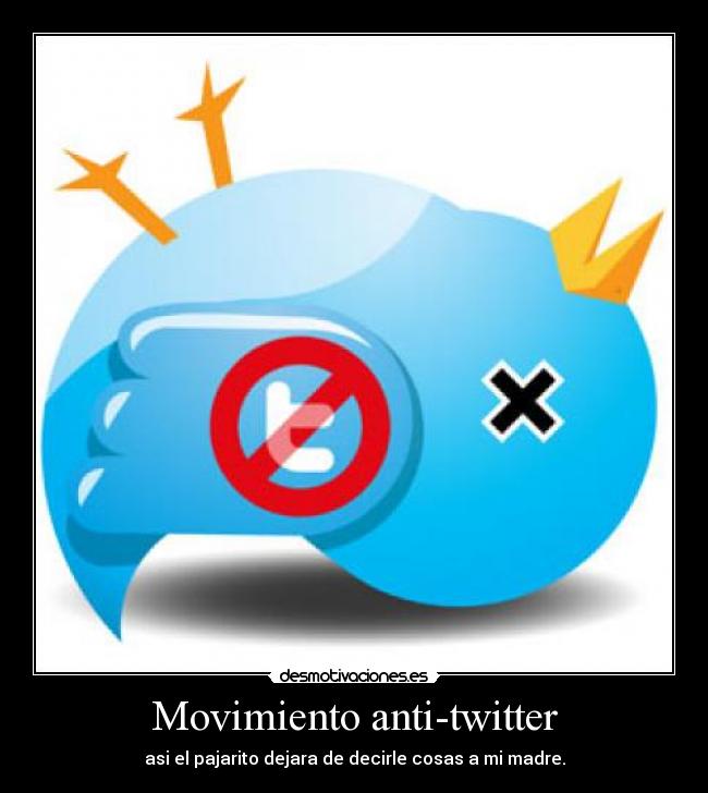 Movimiento anti-twitter - asi el pajarito dejara de decirle cosas a mi madre.