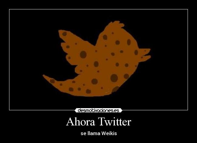 Ahora Twitter - se llama Weikis