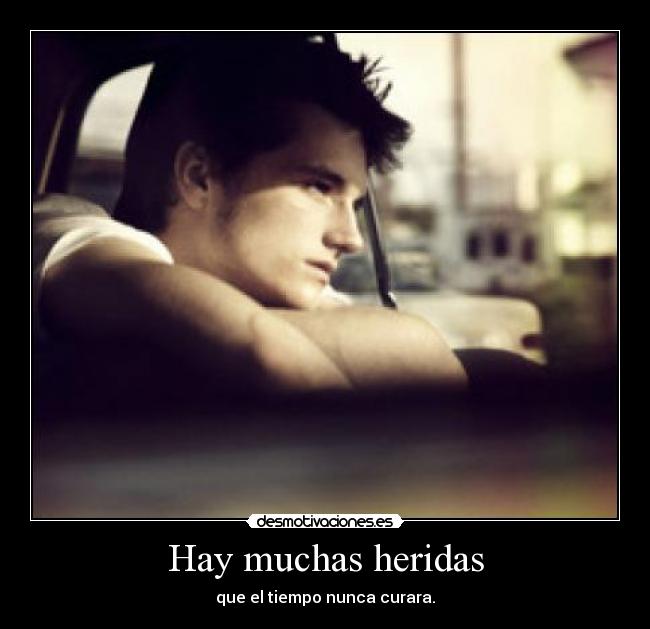 Hay muchas heridas - que el tiempo nunca curara.