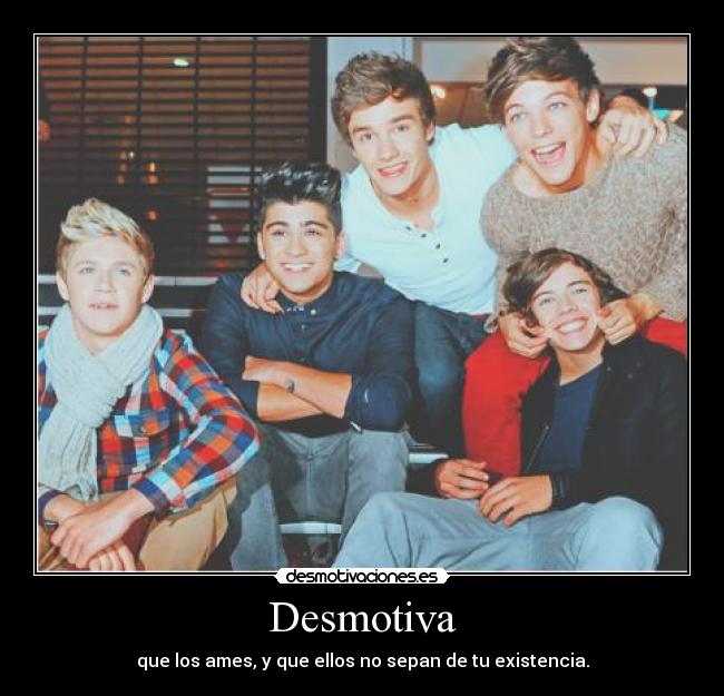 Desmotiva - que los ames, y que ellos no sepan de tu existencia.