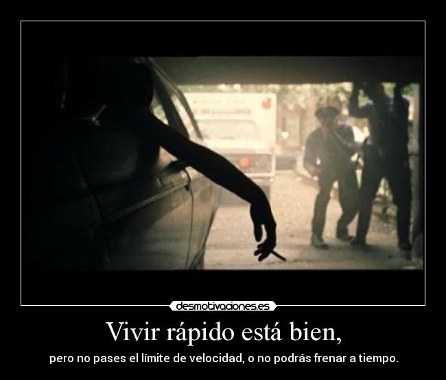 Vivir rápido está bien, -