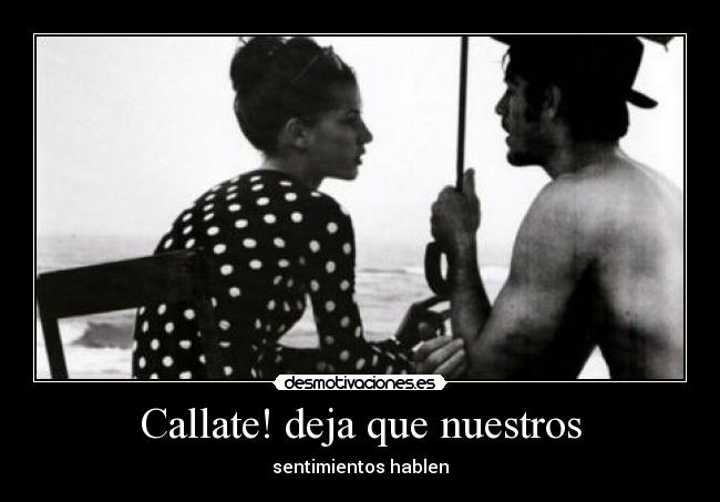 Callate! deja que nuestros - sentimientos hablen