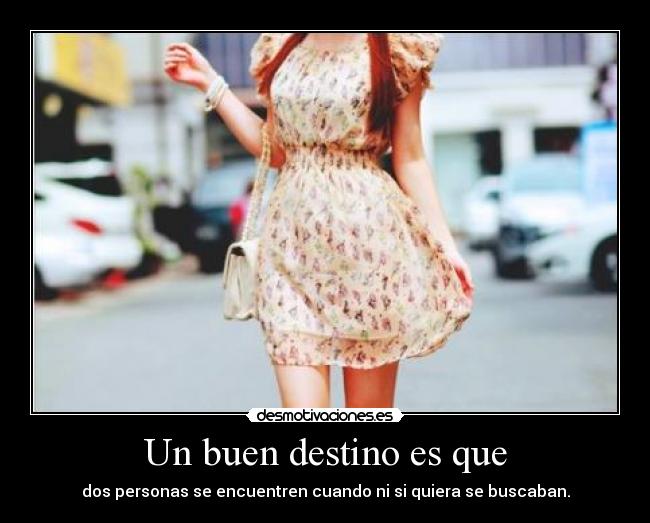 Un buen destino es que - dos personas se encuentren cuando ni si quiera se buscaban.