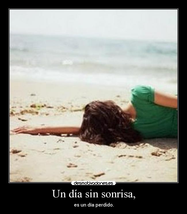 Un día sin sonrisa, - es un día perdido.