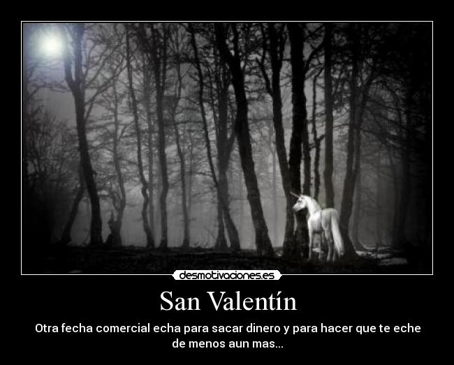 San Valentín - Otra fecha comercial echa para sacar dinero y para hacer que te eche
de menos aun mas...