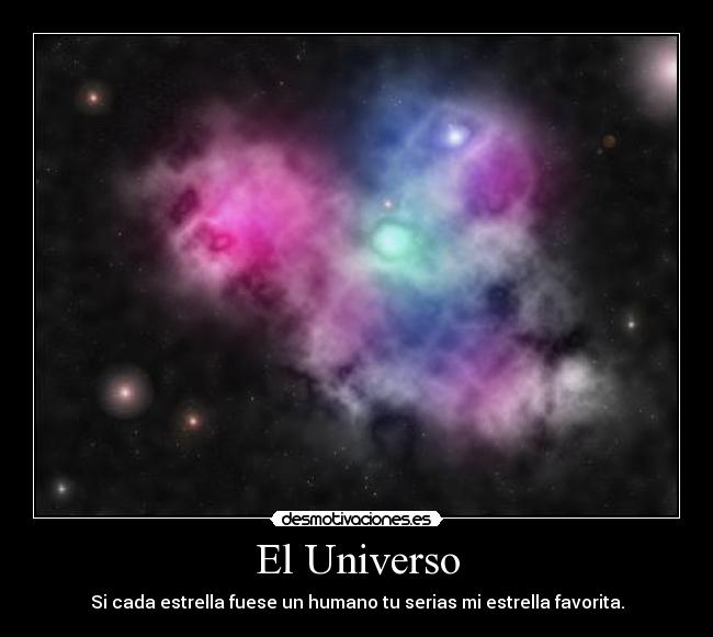 El Universo - Si cada estrella fuese un humano tu serias mi estrella favorita.