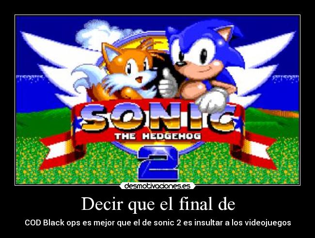Decir que el final de - COD Black ops es mejor que el de sonic 2 es insultar a los videojuegos