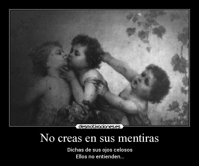 No creas en sus mentiras - Dichas de sus ojos celosos
Ellos no entienden...