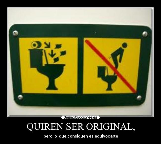 QUIREN SER ORIGINAL, - pero lo que consiguen es equivocarte
