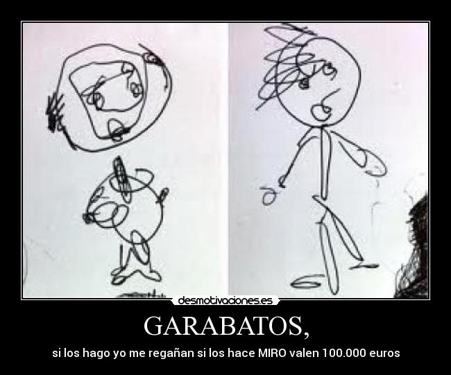 GARABATOS, - si los hago yo me regañan si los hace MIRO valen 100.000 euros