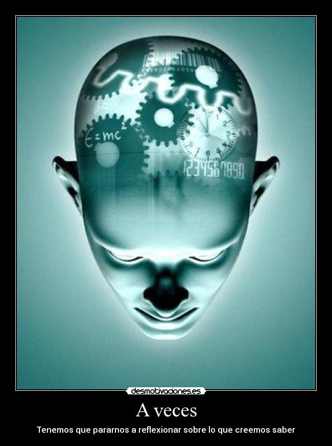 A veces - Tenemos que pararnos a reflexionar sobre lo que creemos saber