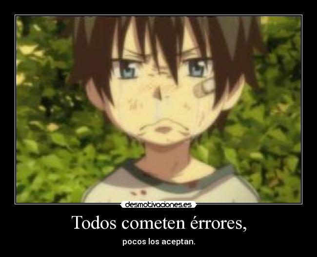 Todos cometen érrores, - pocos los aceptan.