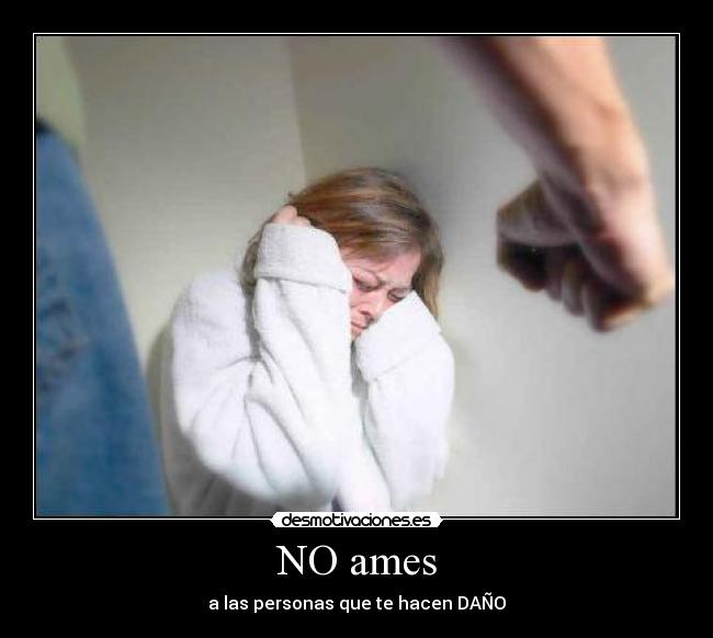NO ames - a las personas que te hacen DAÑO