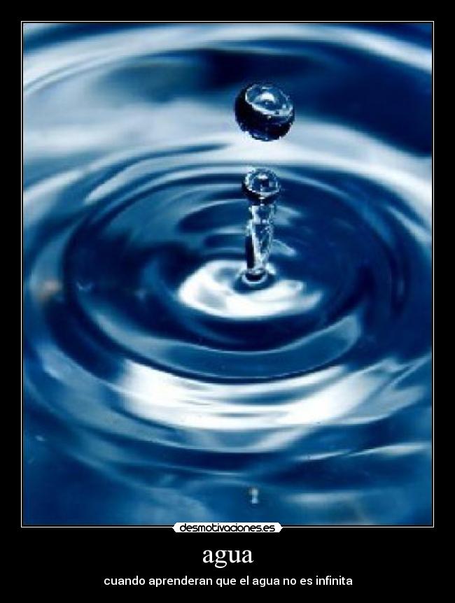 agua - cuando aprenderan que el agua no es infinita