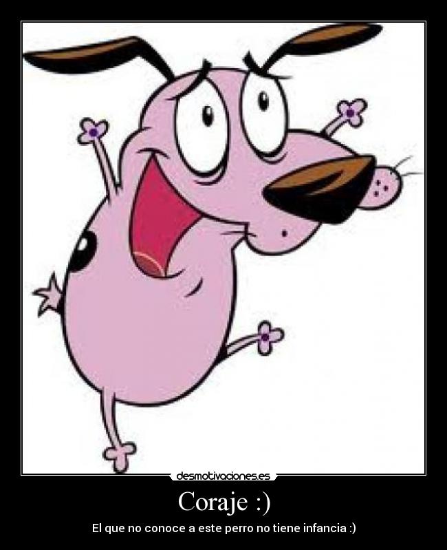 Coraje :) - El que no conoce a este perro no tiene infancia :)
