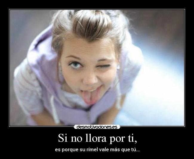Si no llora por ti, -