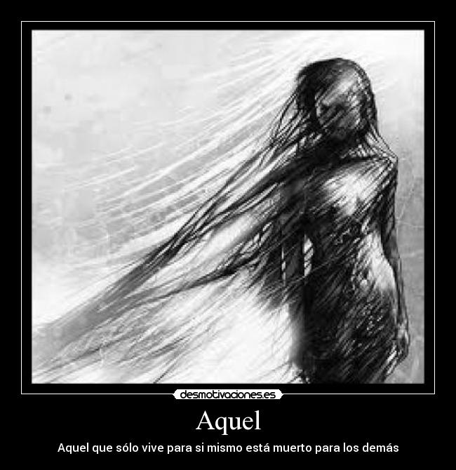 carteles aquel que solo vive para mismo esta muerto para los demas desmotivaciones