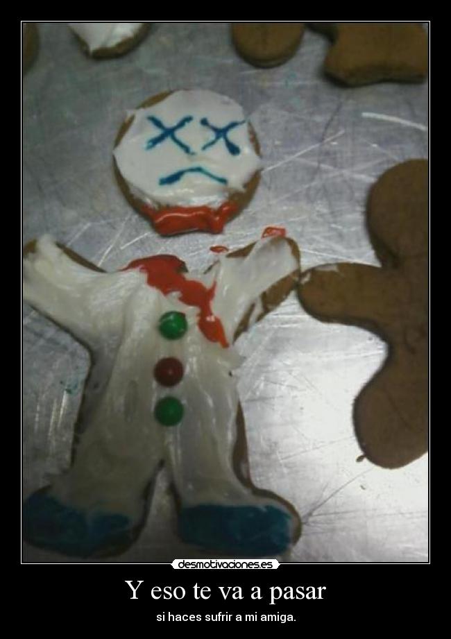 Y eso te va a pasar -