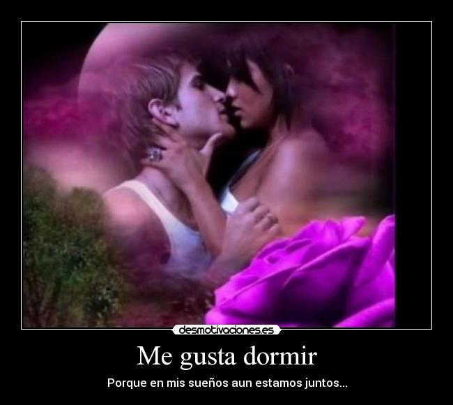 Me gusta dormir - Porque en mis sueños aun estamos juntos...