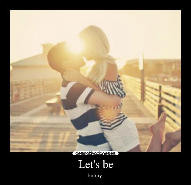 Lets be - happy♥.