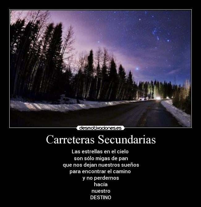 Carreteras Secundarias - Las estrellas en el cielo
son sólo migas de pan
que nos dejan nuestros sueños
para encontrar el camino
y no perdernos
hacía
nuestro
DESTINO