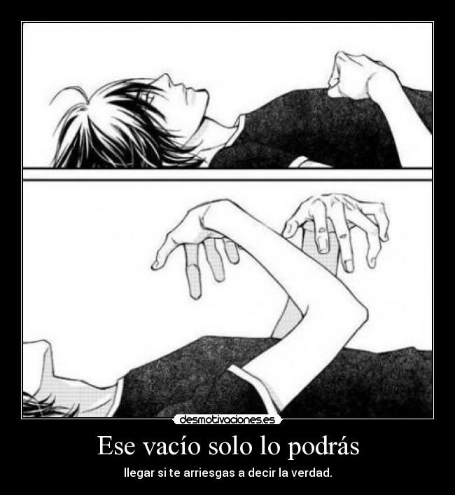 Ese vacío solo lo podrás - llegar si te arriesgas a decir la verdad.