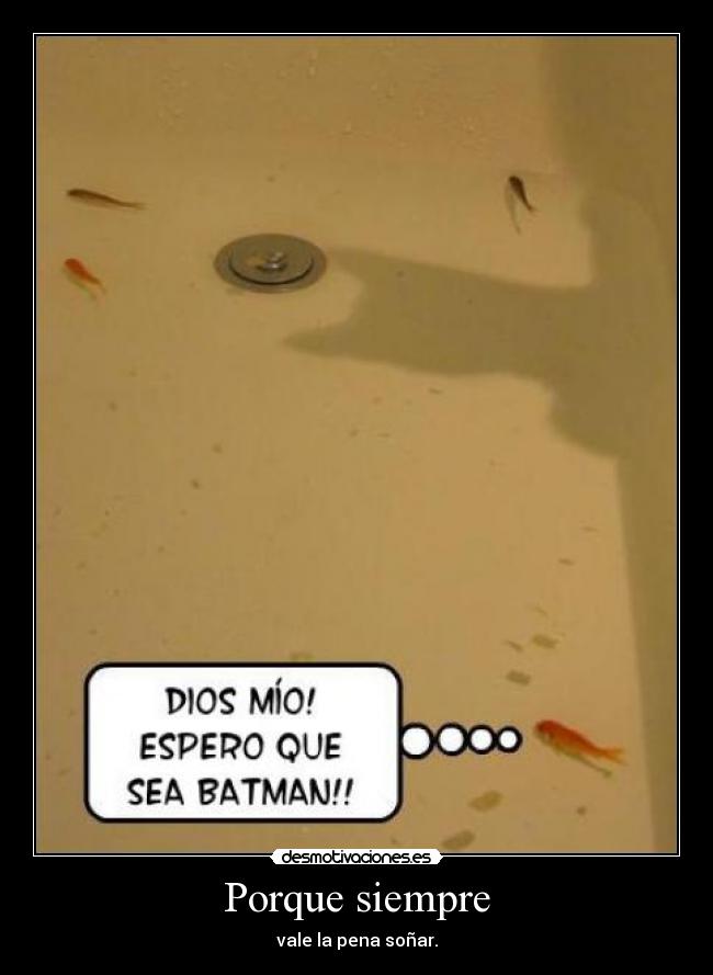 Porque siempre - vale la pena soñar.