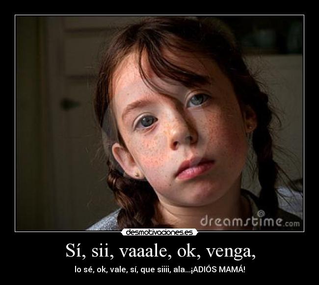 Sí, sii, vaaale, ok, venga, -