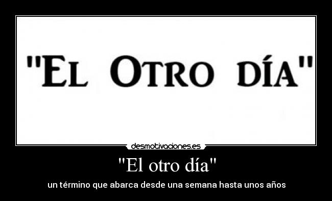 El otro día - un término que abarca desde una semana hasta unos años