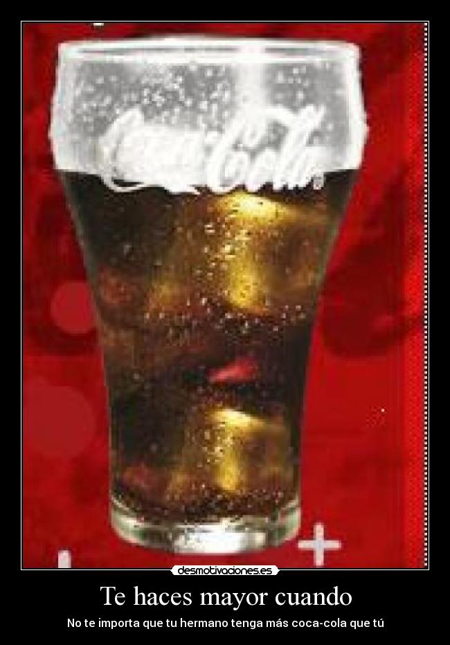 Te haces mayor cuando - No te importa que tu hermano tenga más coca-cola que tú
