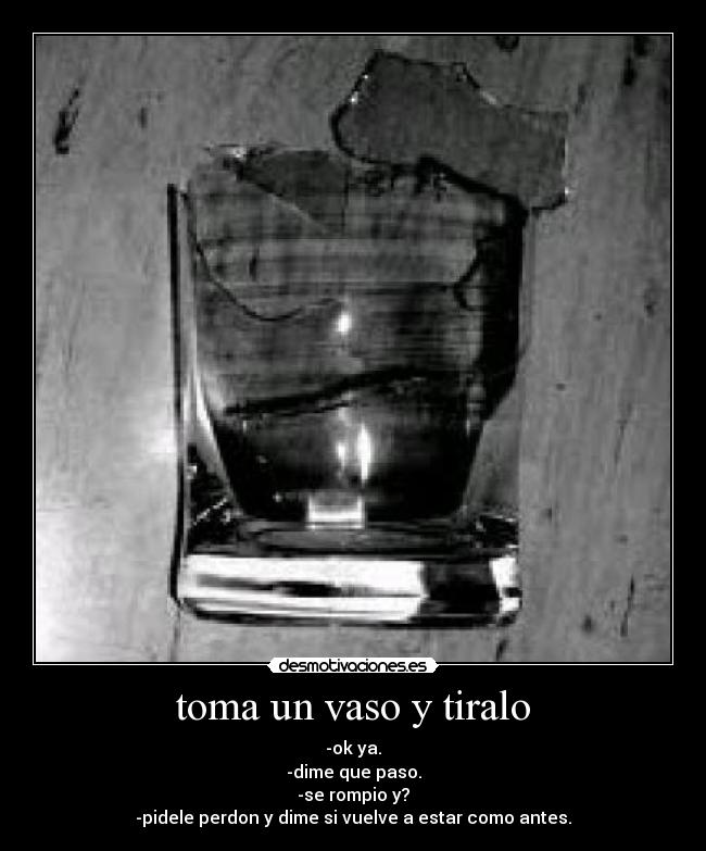 toma un vaso y tiralo - 
