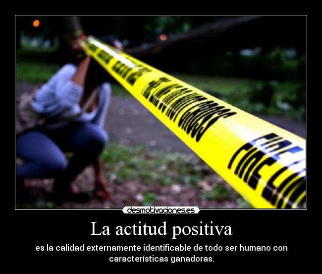 La actitud positiva - es la calidad externamente identificable de todo ser humano con
características ganadoras.
