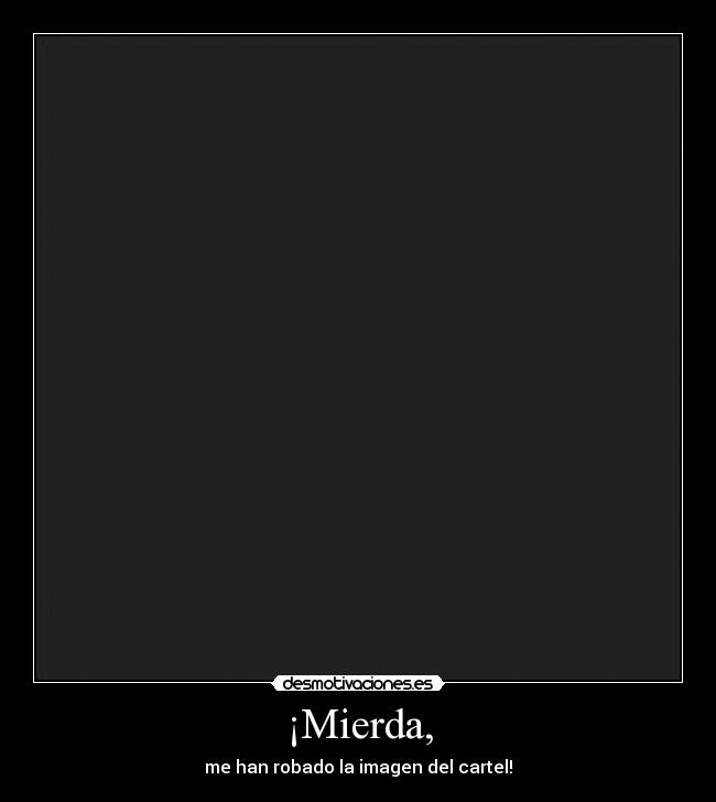 ¡Mierda, - me han robado la imagen del cartel!