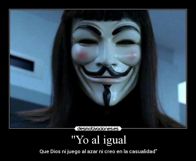 Yo al igual - Que Dios ni juego al azar ni creo en la casualidad