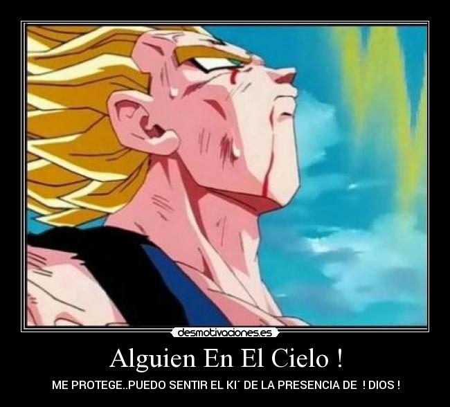 Alguien En El Cielo ! - ME PROTEGE..PUEDO SENTIR EL KI´ DE LA PRESENCIA DE  ! DIOS !
