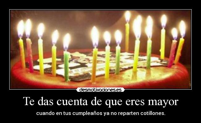 Te das cuenta de que eres mayor - cuando en tus cumpleaños ya no reparten cotillones.