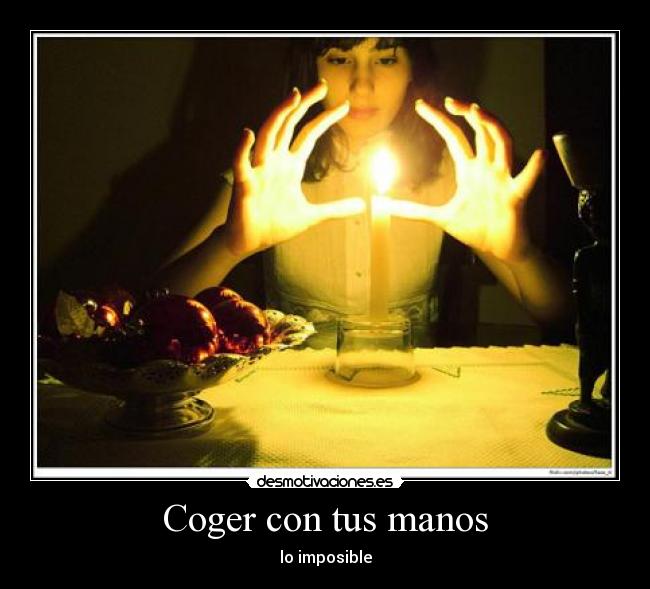 Coger con tus manos - lo imposible