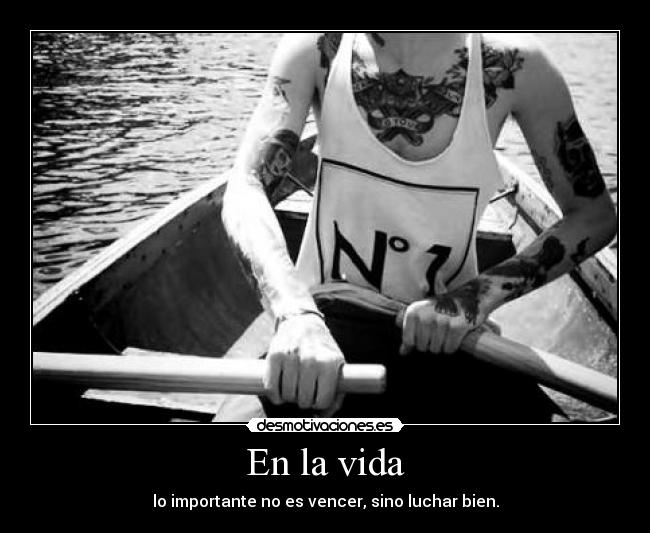 En la vida - lo importante no es vencer, sino luchar bien.