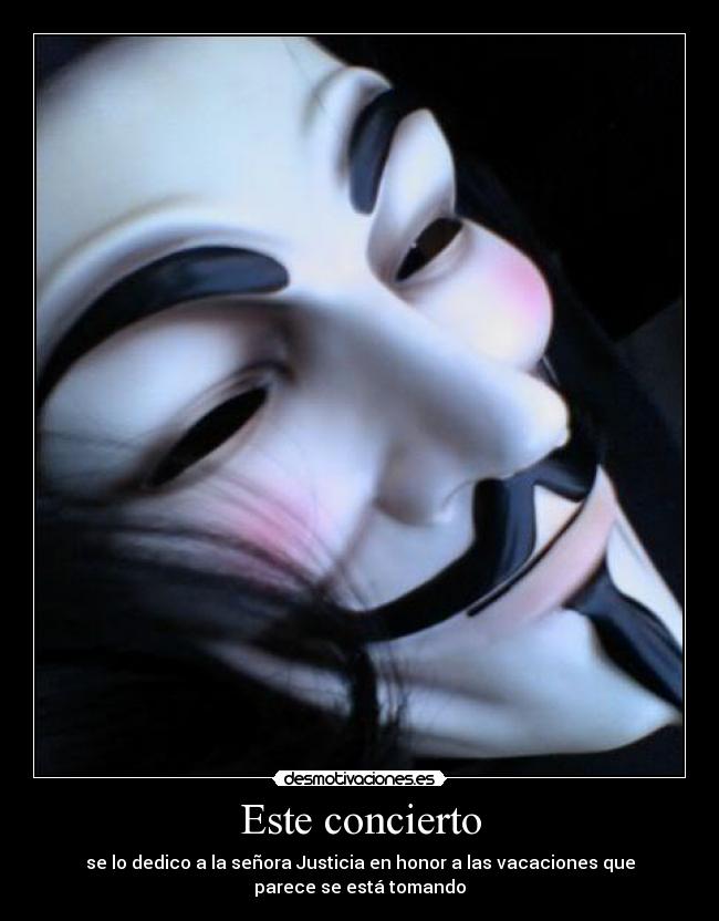 Este concierto - se lo dedico a la señora Justicia en honor a las vacaciones que
parece se está tomando