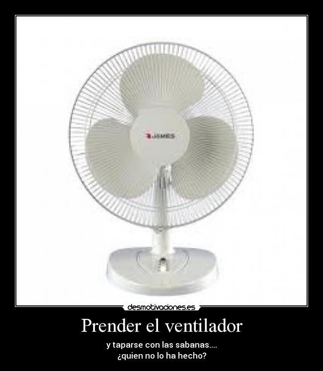 Prender el ventilador - y taparse con las sabanas....
¿quien no lo ha hecho?