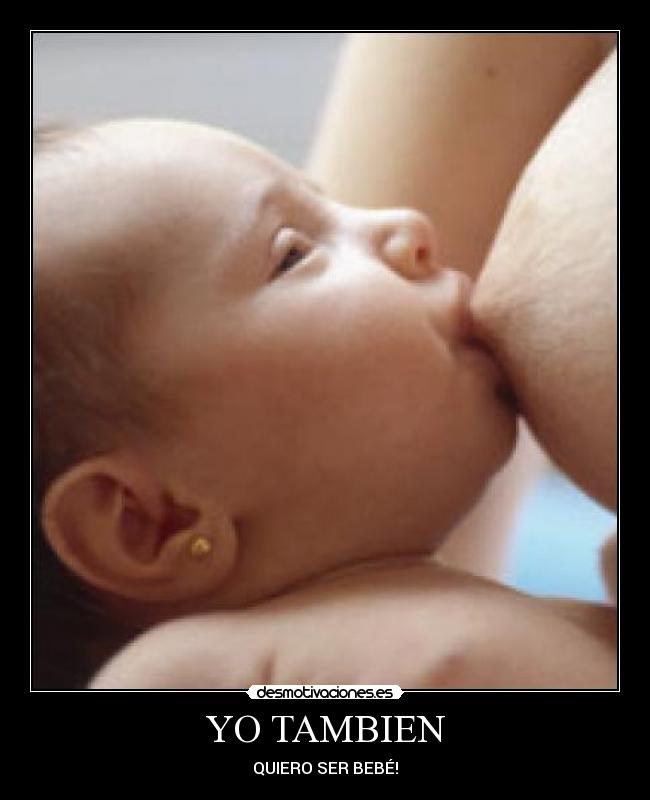 YO TAMBIEN - QUIERO SER BEBÉ!