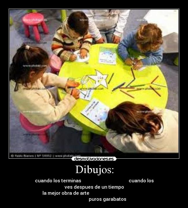 Dibujos: - cuando los terminas cuando los ves despues de un tiempo
la mejor obra de arte puros garabatos